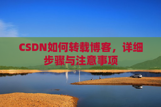 CSDN如何转载博客，详细步骤与注意事项