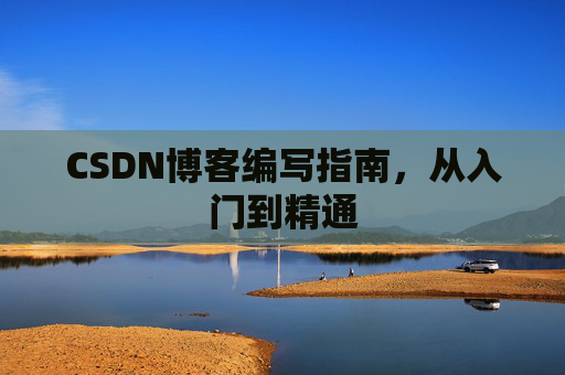 CSDN博客编写指南，从入门到精通